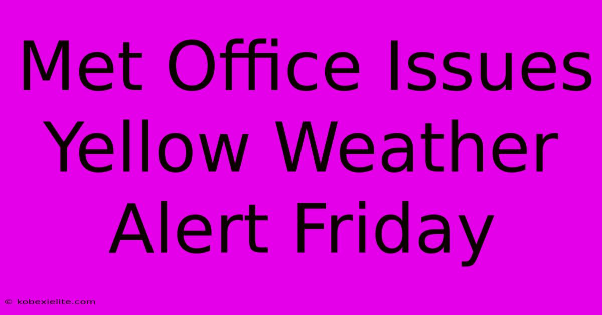 Met Office Issues Yellow Weather Alert Friday