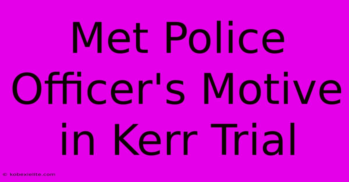 Met Police Officer's Motive In Kerr Trial