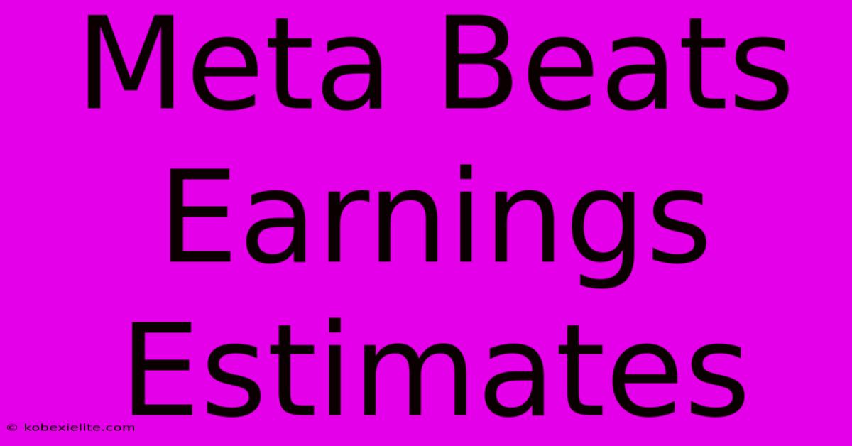 Meta Beats Earnings Estimates