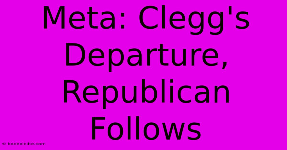 Meta: Clegg's Departure, Republican Follows