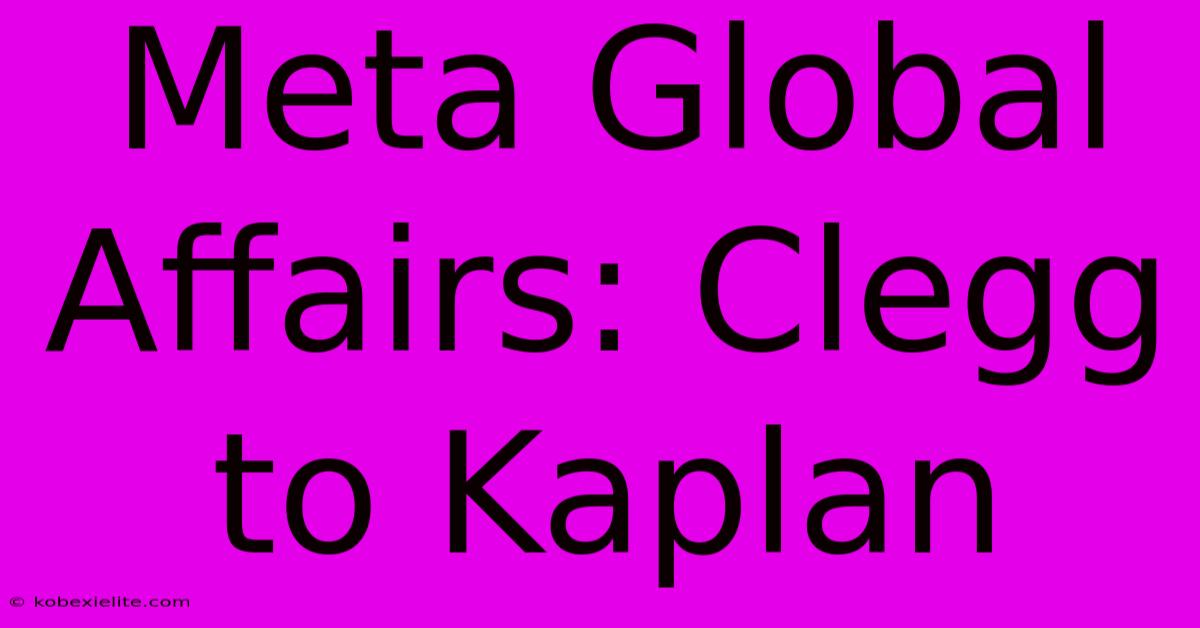 Meta Global Affairs: Clegg To Kaplan