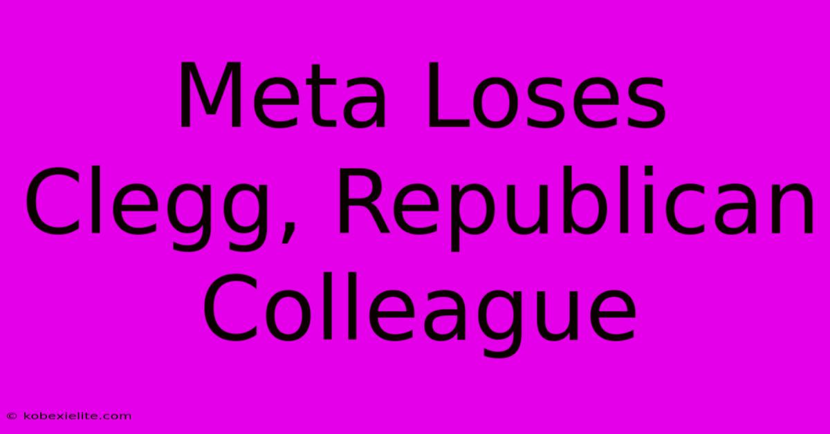 Meta Loses Clegg, Republican Colleague