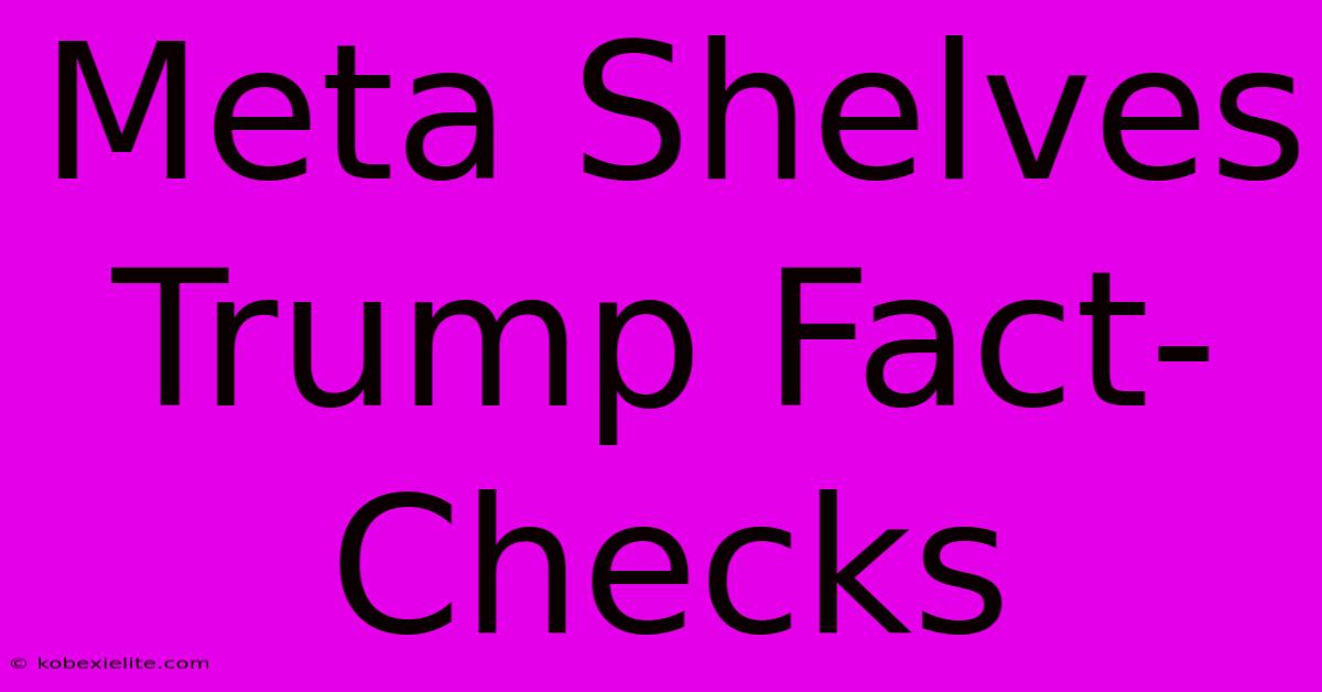 Meta Shelves Trump Fact-Checks