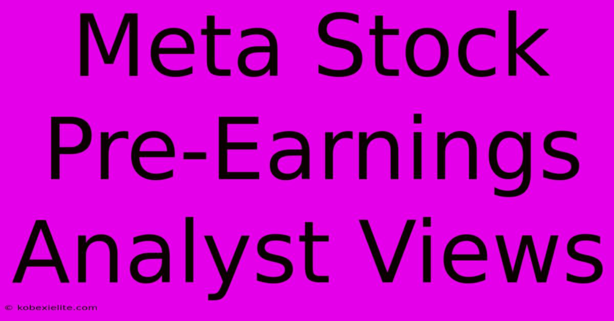 Meta Stock Pre-Earnings Analyst Views