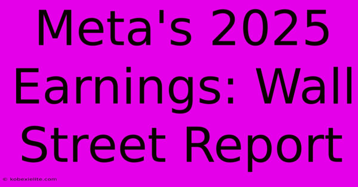 Meta's 2025 Earnings: Wall Street Report