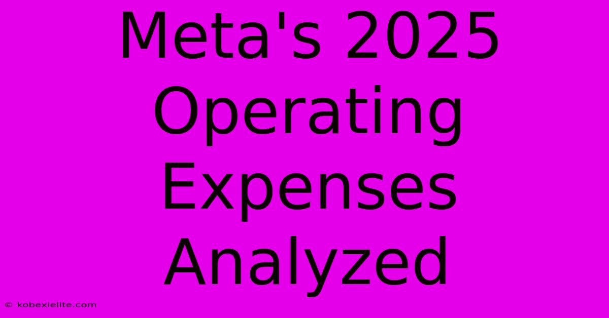 Meta's 2025 Operating Expenses Analyzed