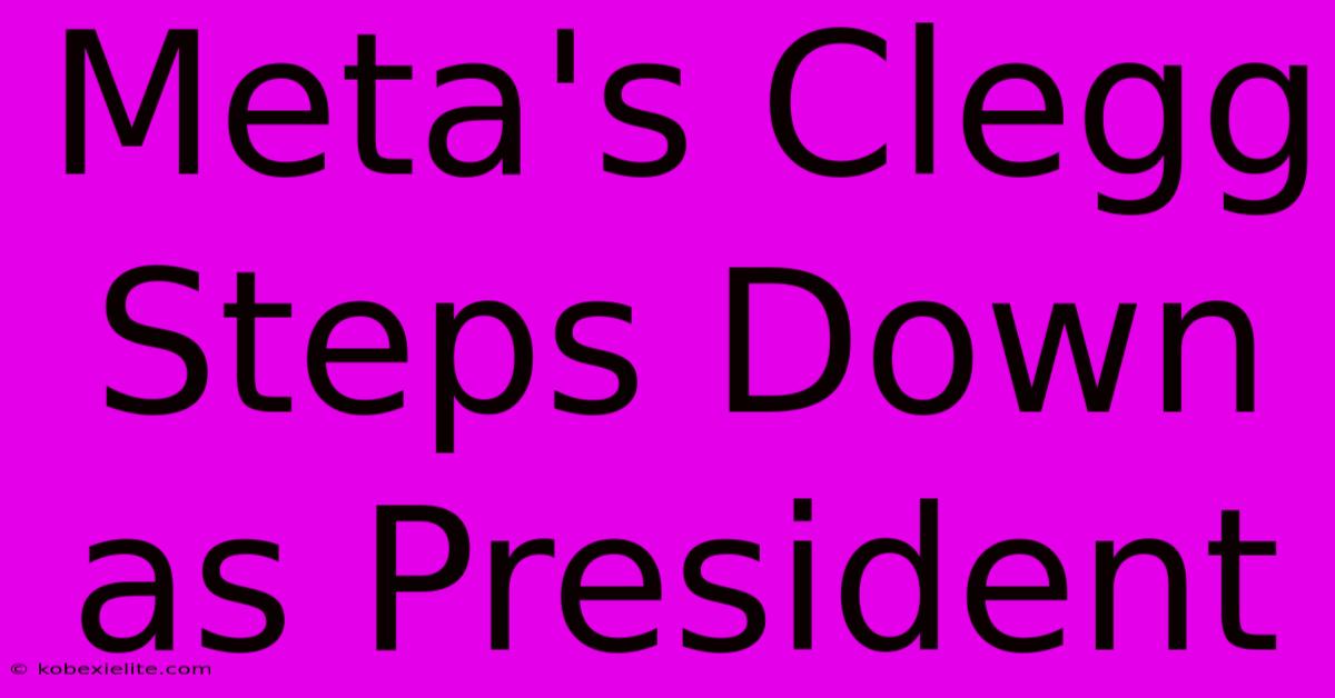 Meta's Clegg Steps Down As President