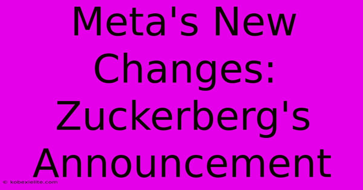 Meta's New Changes: Zuckerberg's Announcement