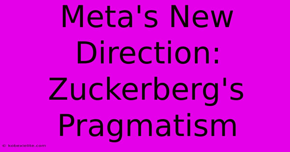 Meta's New Direction: Zuckerberg's Pragmatism