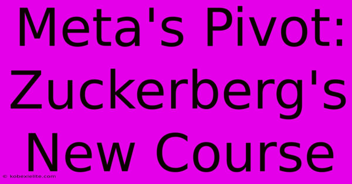 Meta's Pivot: Zuckerberg's New Course