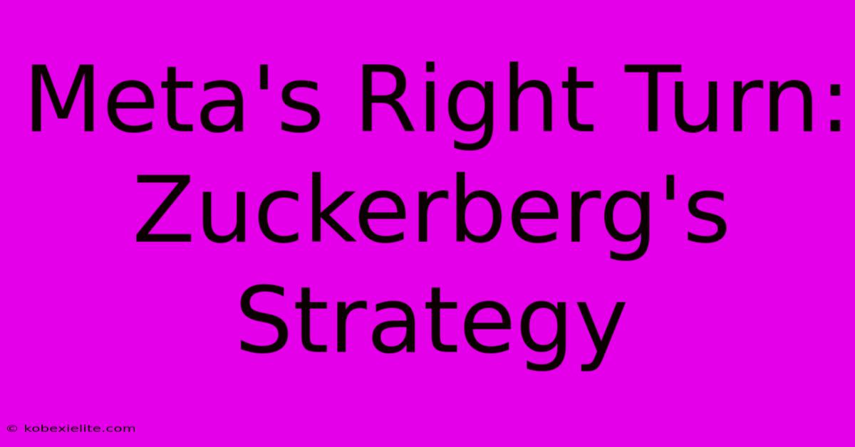 Meta's Right Turn: Zuckerberg's Strategy