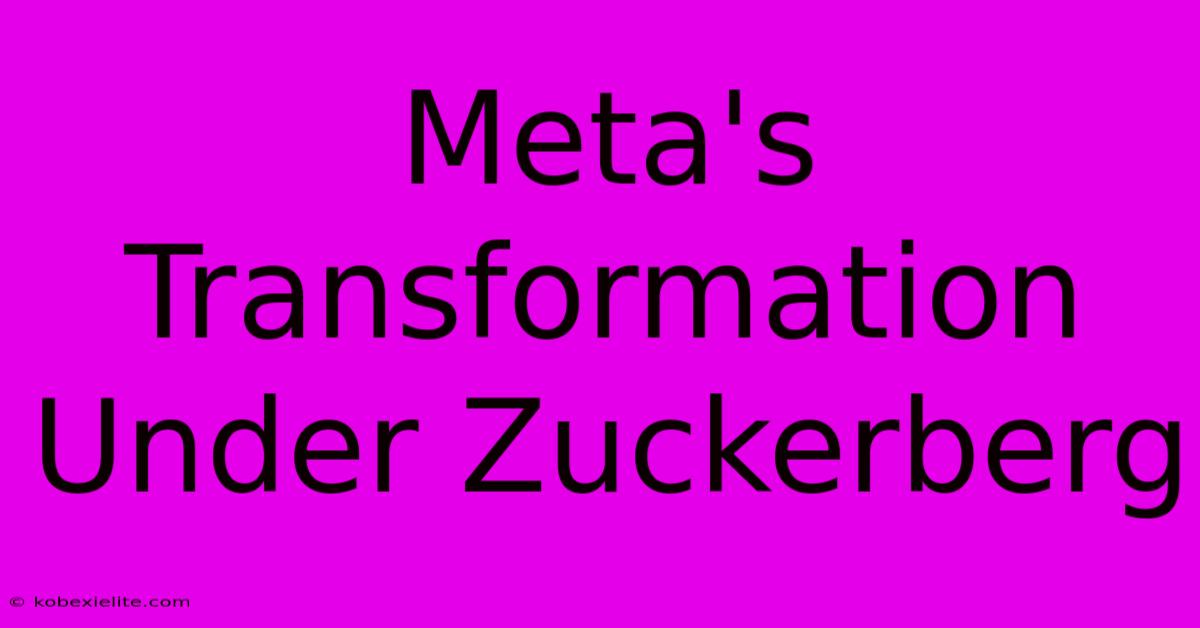 Meta's Transformation Under Zuckerberg