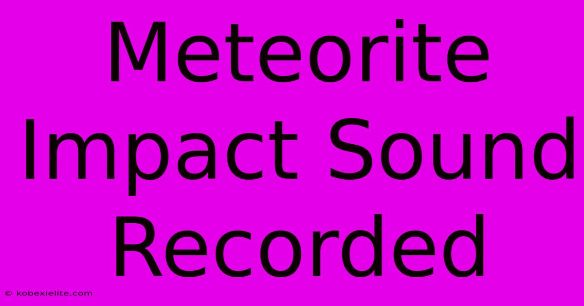 Meteorite Impact Sound Recorded