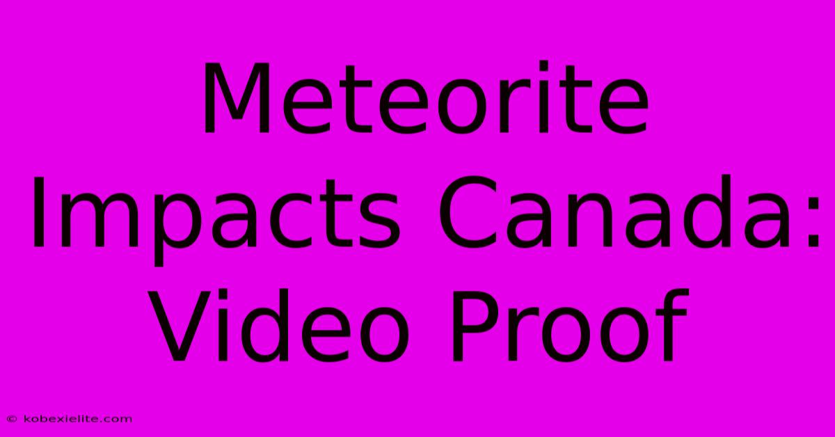 Meteorite Impacts Canada: Video Proof