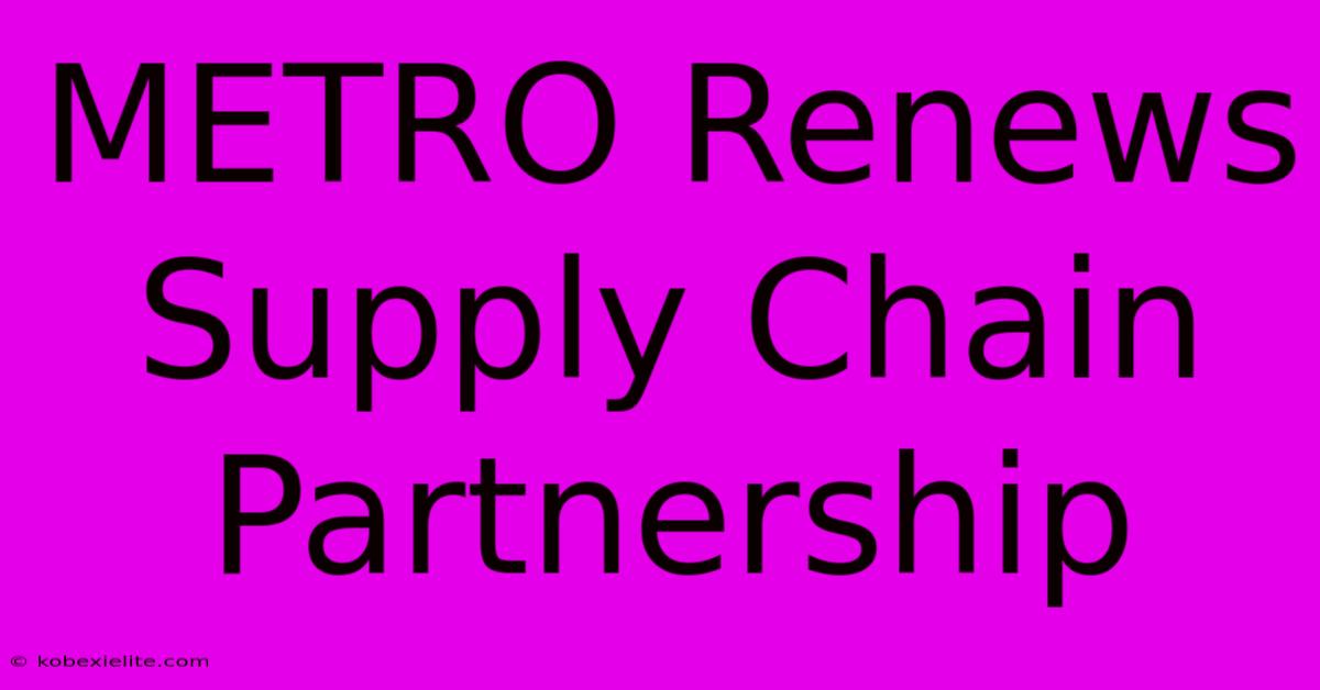 METRO Renews Supply Chain Partnership