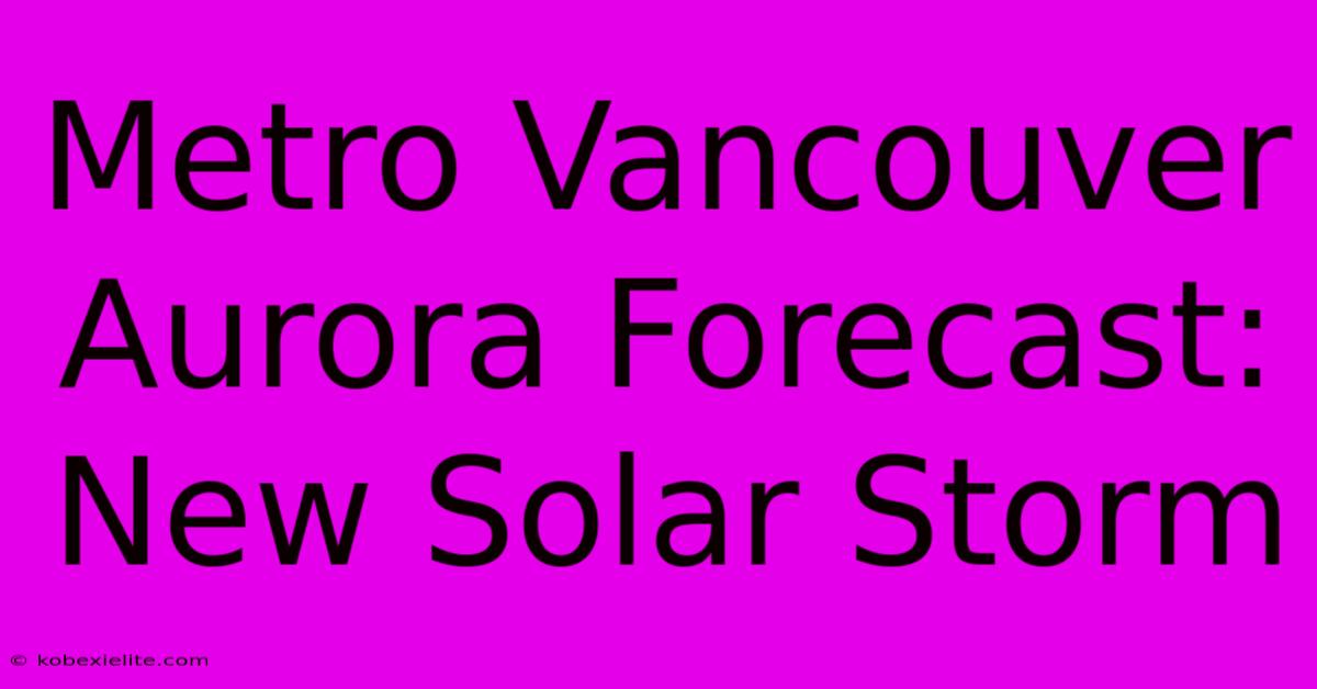 Metro Vancouver Aurora Forecast: New Solar Storm