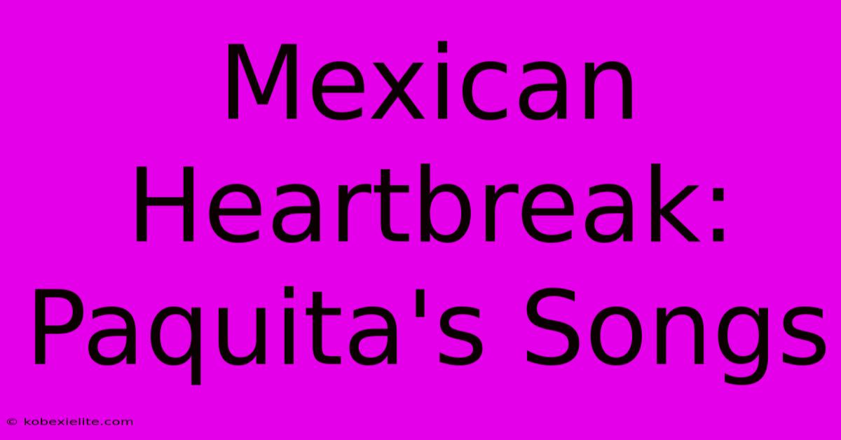 Mexican Heartbreak: Paquita's Songs