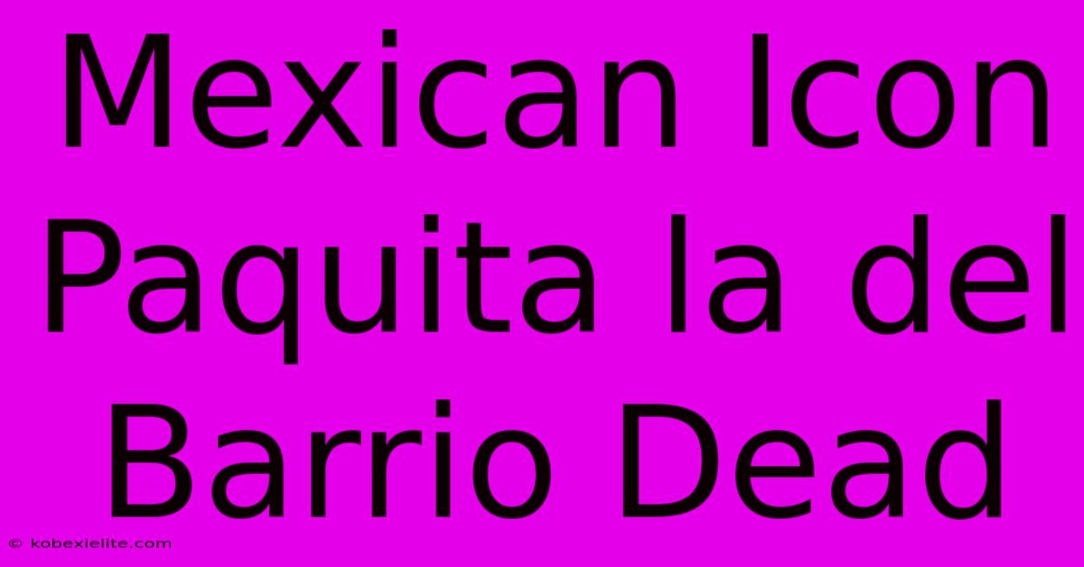 Mexican Icon Paquita La Del Barrio Dead