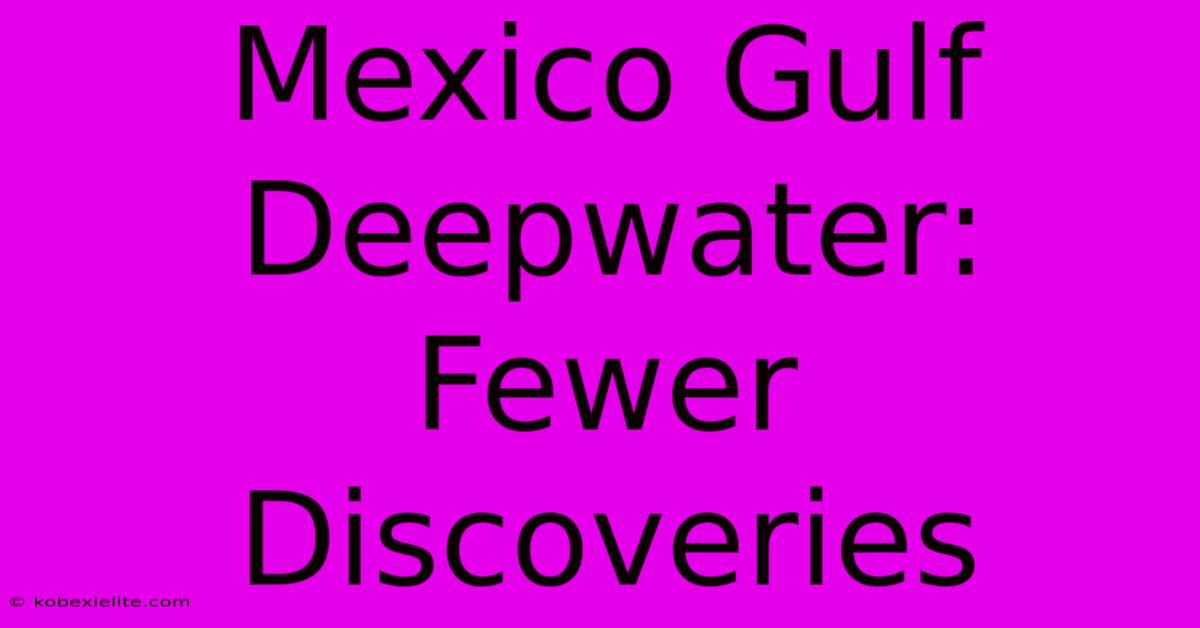 Mexico Gulf Deepwater: Fewer Discoveries