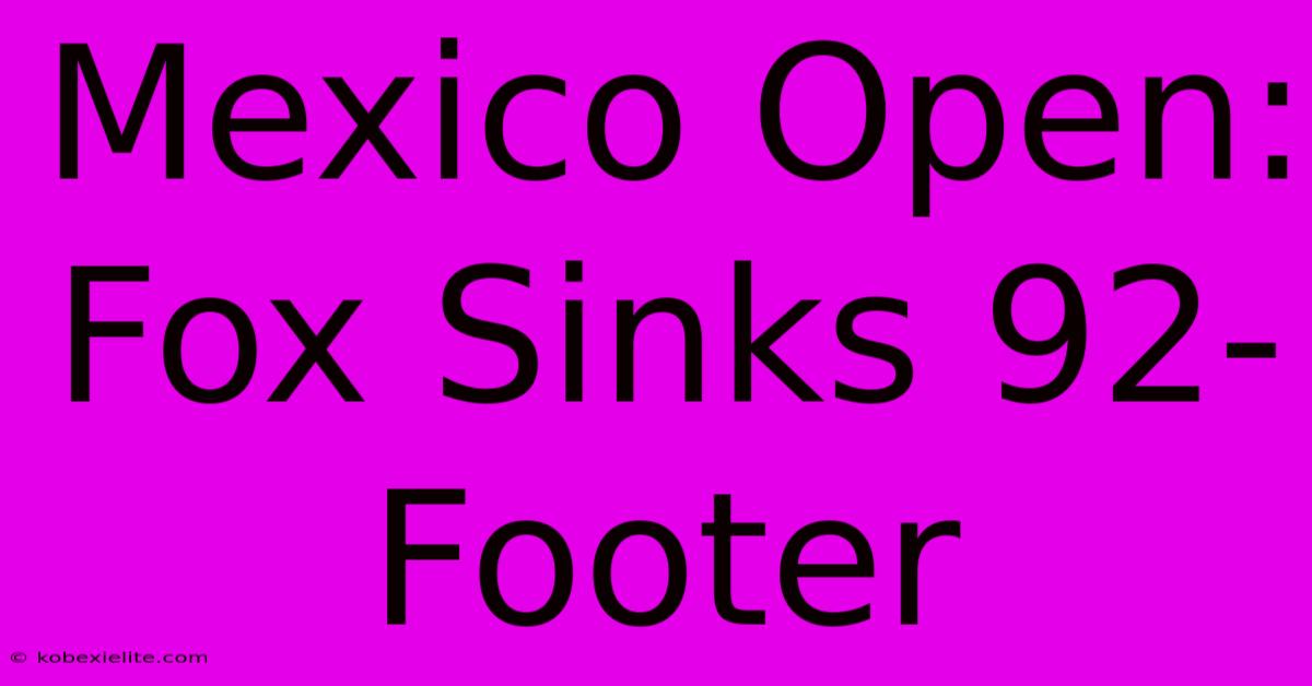 Mexico Open: Fox Sinks 92-Footer