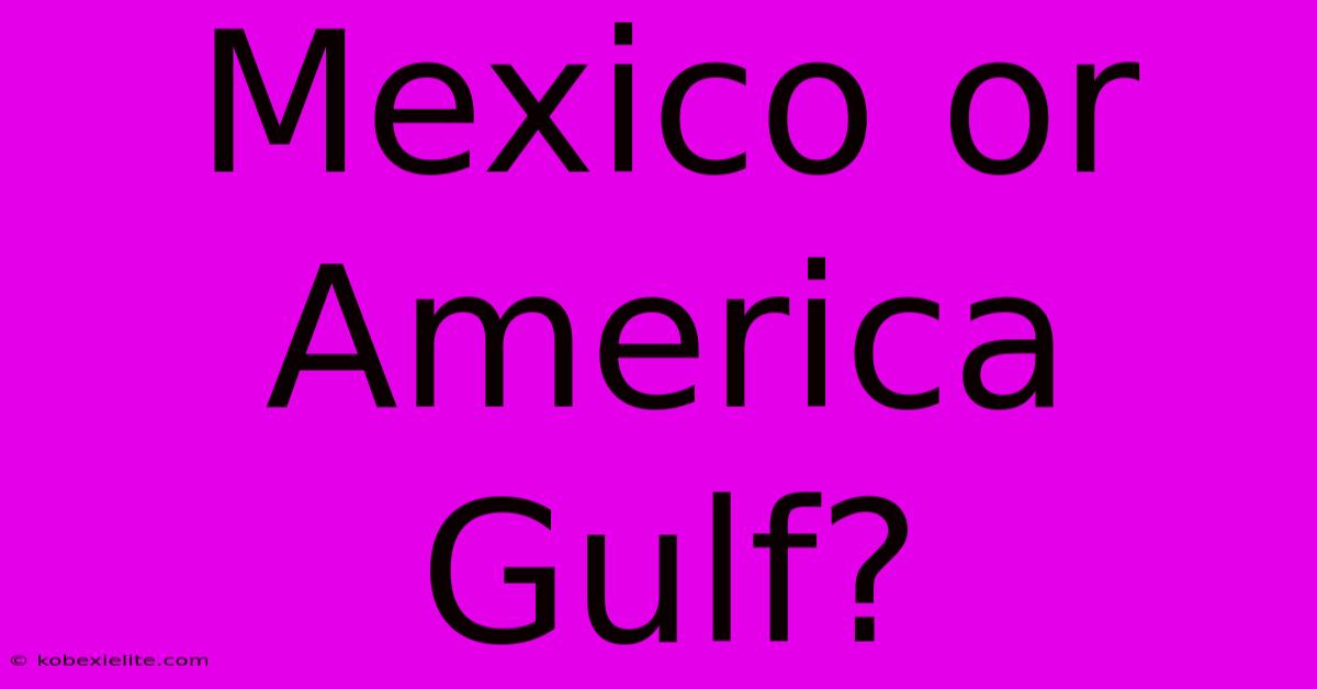 Mexico Or America Gulf?