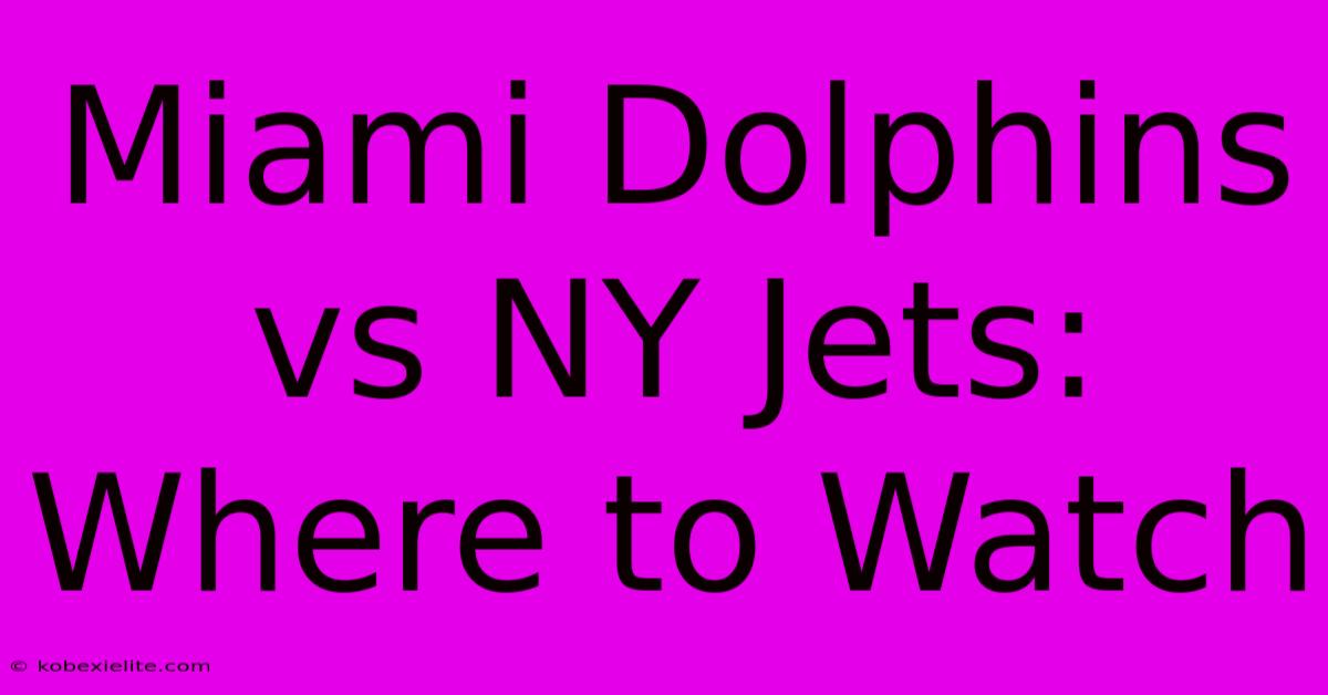 Miami Dolphins Vs NY Jets: Where To Watch