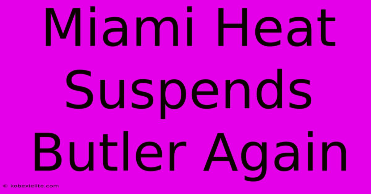 Miami Heat Suspends Butler Again