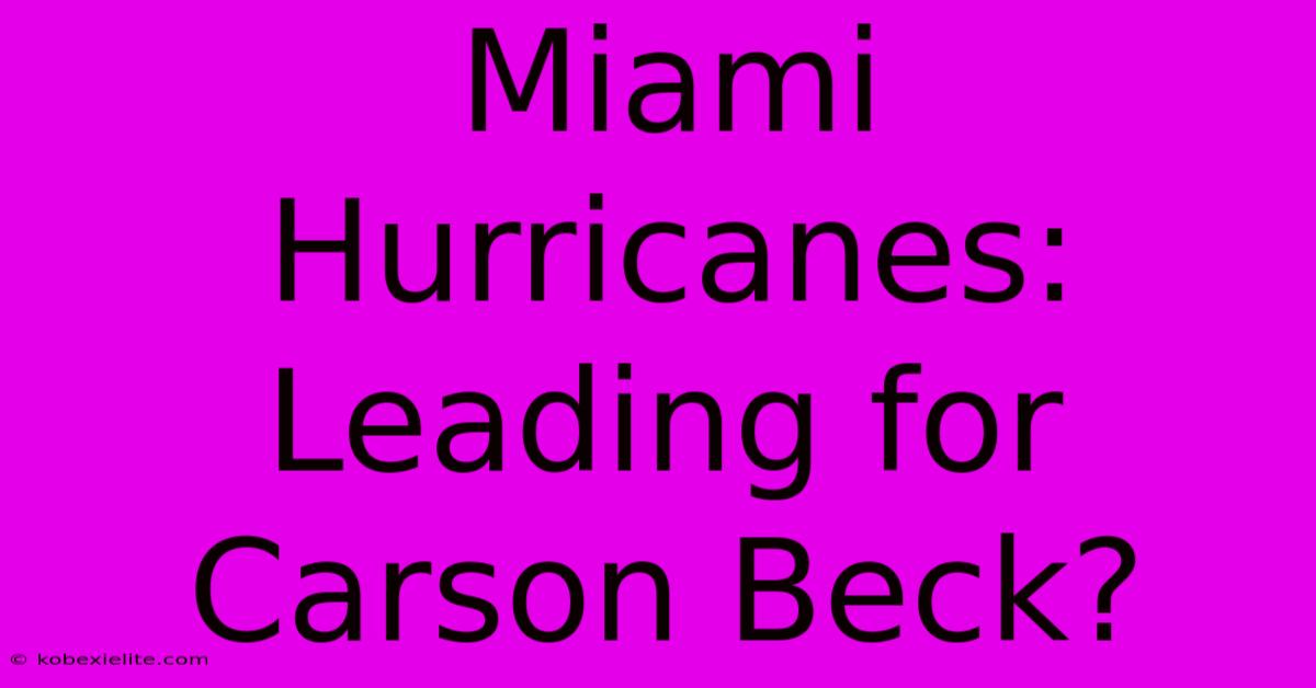 Miami Hurricanes: Leading For Carson Beck?