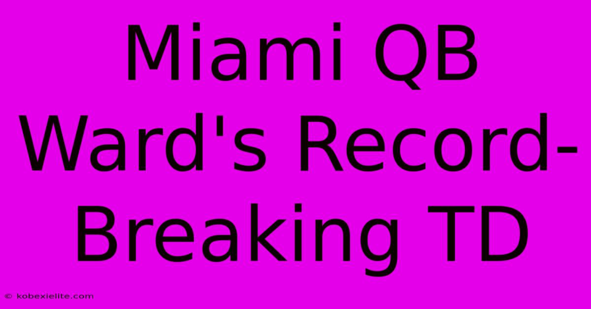 Miami QB Ward's Record-Breaking TD