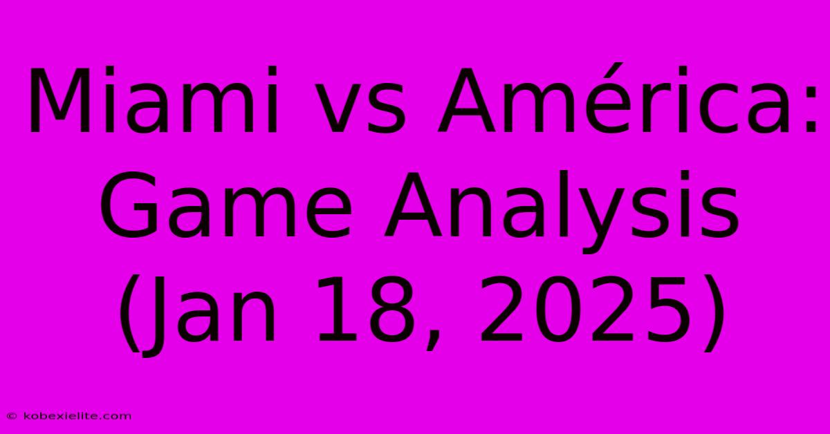 Miami Vs América: Game Analysis (Jan 18, 2025)