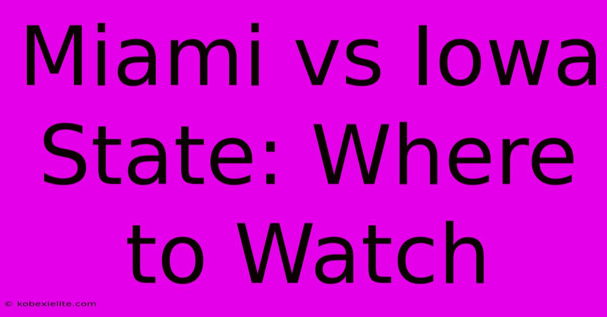 Miami Vs Iowa State: Where To Watch