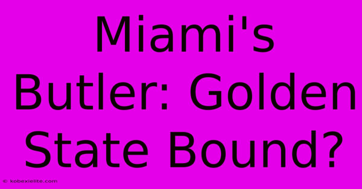 Miami's Butler: Golden State Bound?