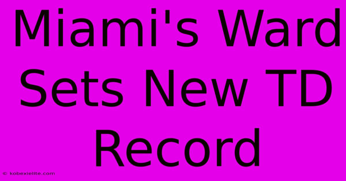 Miami's Ward Sets New TD Record