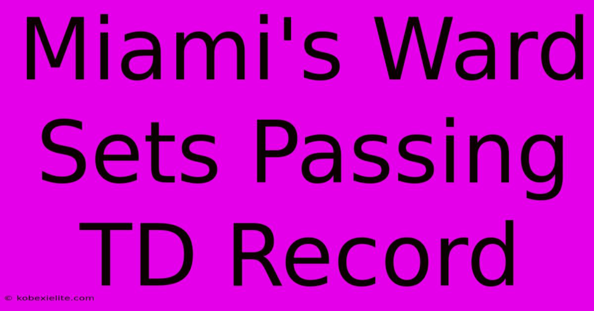 Miami's Ward Sets Passing TD Record