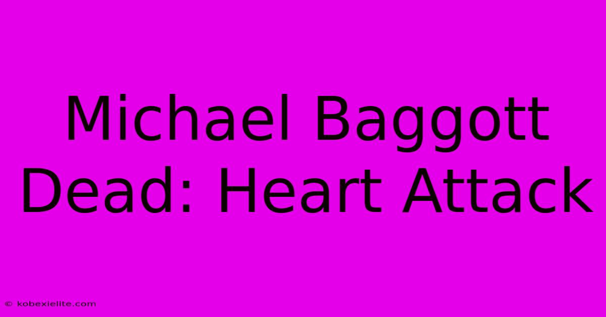 Michael Baggott Dead: Heart Attack