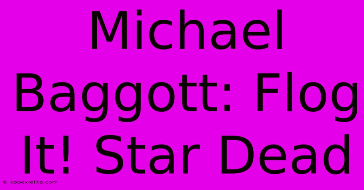 Michael Baggott: Flog It! Star Dead