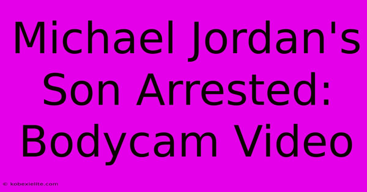 Michael Jordan's Son Arrested: Bodycam Video