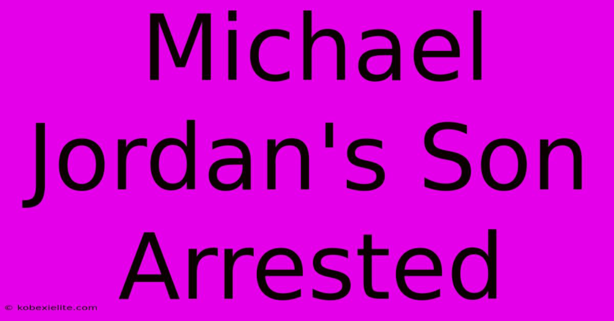 Michael Jordan's Son Arrested