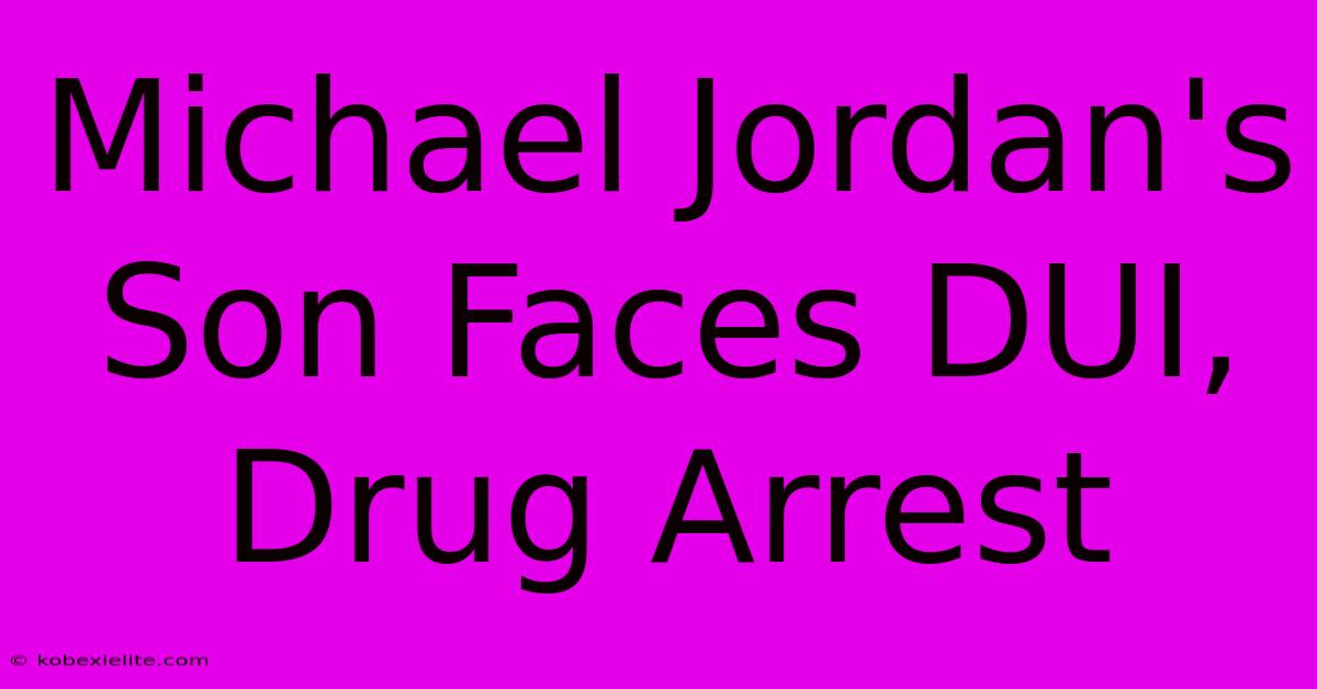 Michael Jordan's Son Faces DUI, Drug Arrest