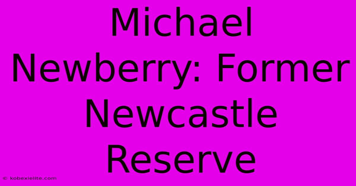 Michael Newberry: Former Newcastle Reserve