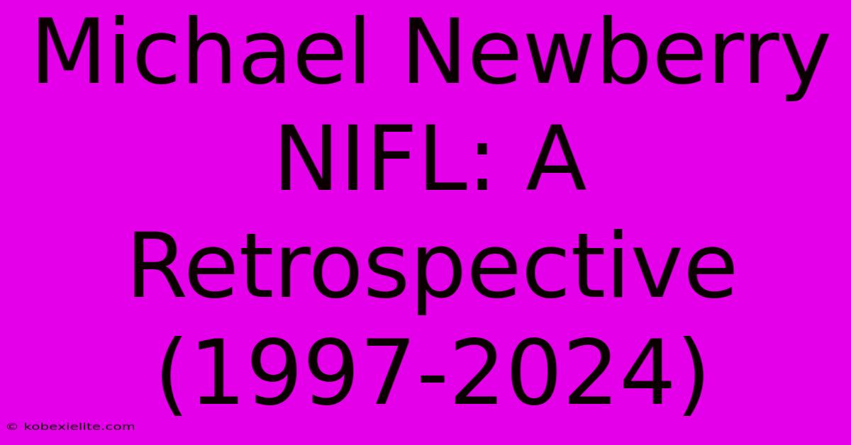 Michael Newberry NIFL: A Retrospective (1997-2024)