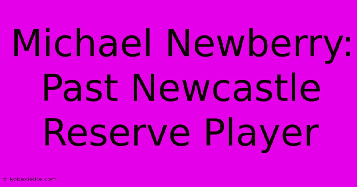 Michael Newberry: Past Newcastle Reserve Player