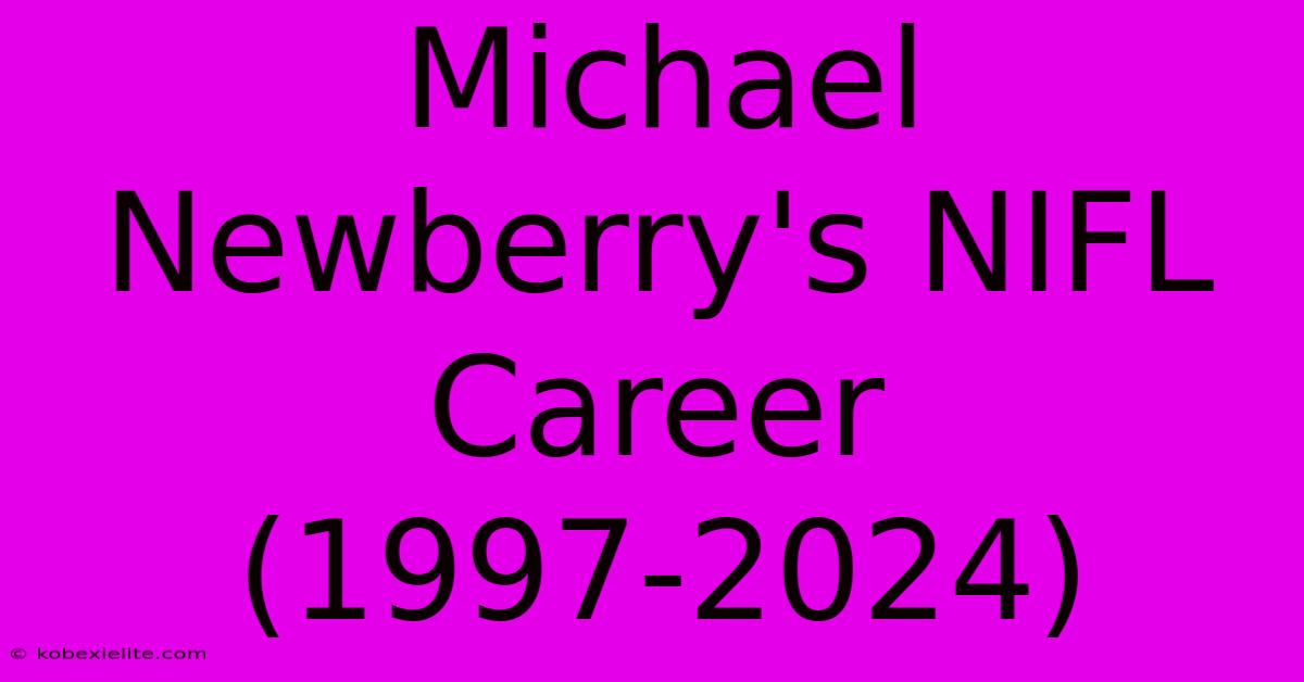 Michael Newberry's NIFL Career (1997-2024)