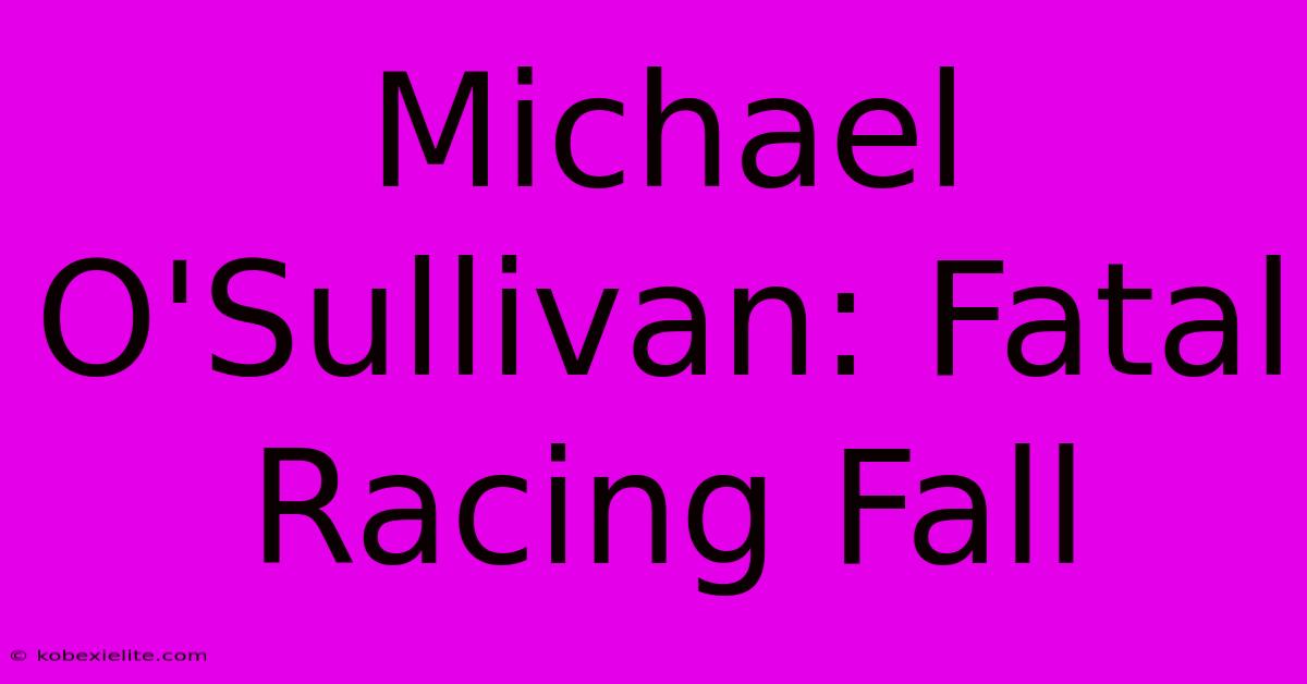 Michael O'Sullivan: Fatal Racing Fall