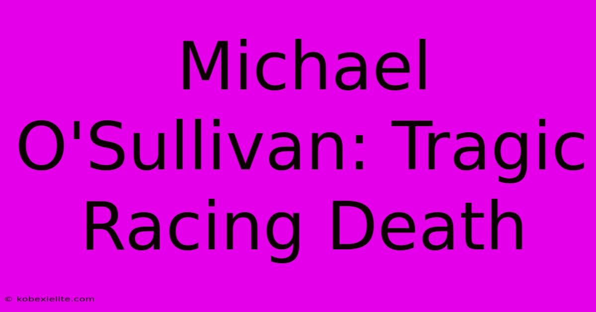 Michael O'Sullivan: Tragic Racing Death