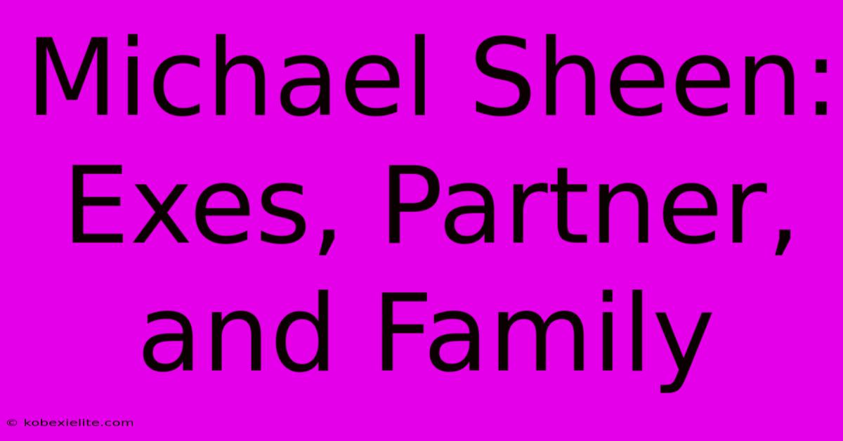 Michael Sheen: Exes, Partner, And Family