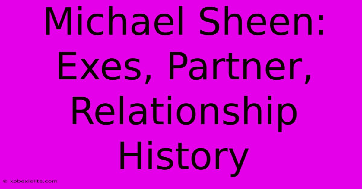 Michael Sheen: Exes, Partner, Relationship History