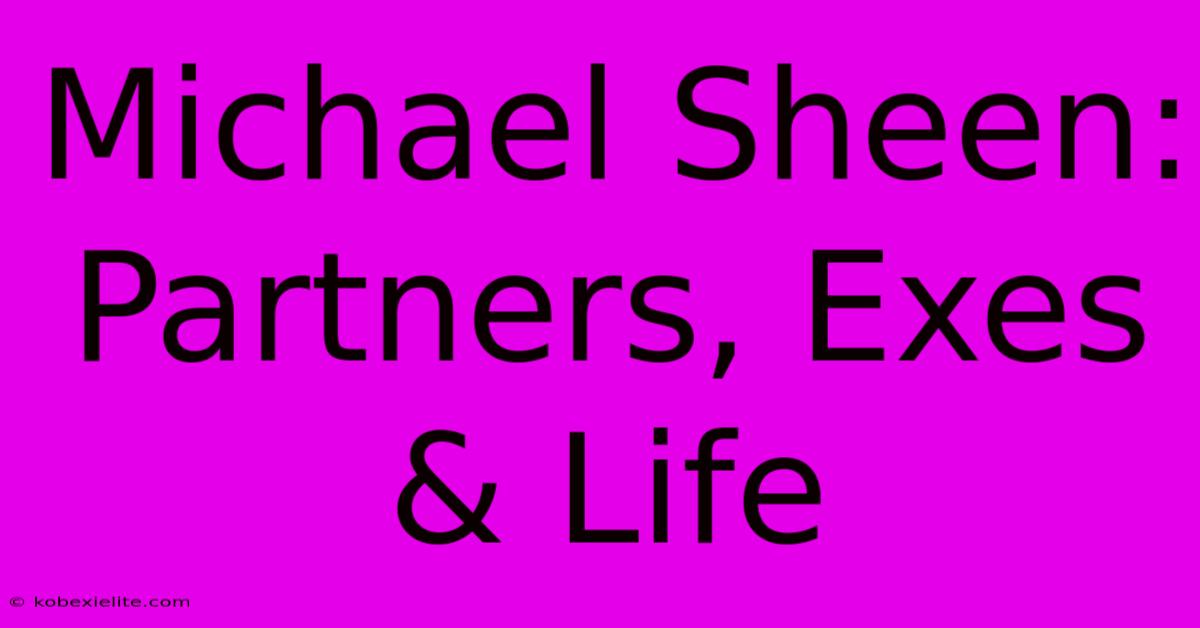 Michael Sheen: Partners, Exes & Life