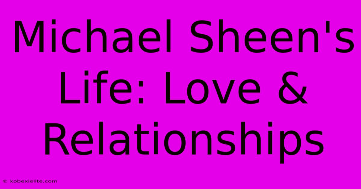 Michael Sheen's Life: Love & Relationships