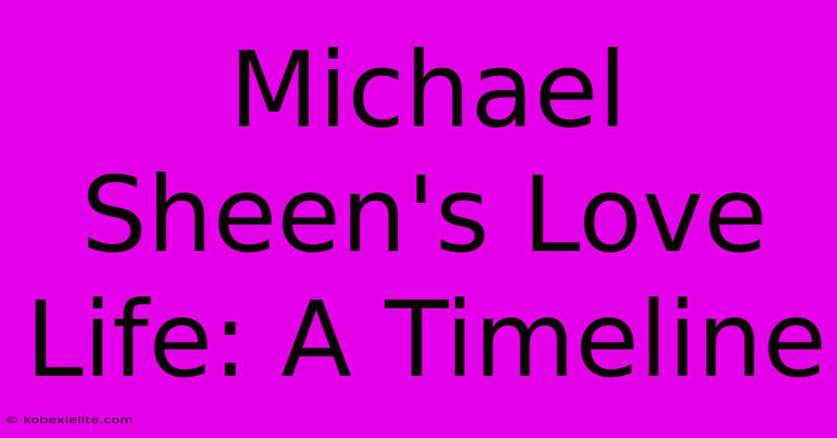 Michael Sheen's Love Life: A Timeline